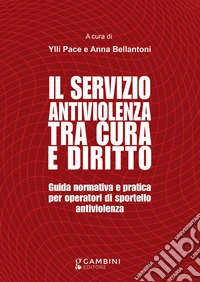 Il servizio antiviolenza tra cura e diritto. Guida normativa e pratica per operatori di sportello antiviolenza libro