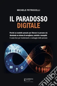 Il paradosso digitale. Perché un modello pensato per liberare le persone sta diventando un sistema di sorveglianza, controllo e monopolio. E come fare per trasformarlo a vantaggio delle persone