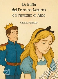 La truffa del principe azzurro e il risveglio di Alice libro