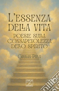 L'essenza della vita. Poesie sulla consapevolezza dello spirito libro