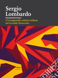 Sergio Lombardo e l'avanguardia artistica italiana nel secondo Novecento. Ediz. illustrata libro
