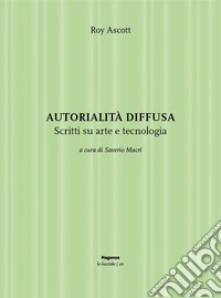 Autorialità diffusa. Scritti su arte e tecnologia. Ediz. illustrata libro