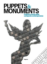 Puppets & monuments. Pratiche e forme della cartapesta contemporanea. Ediz. italiana e inglese libro