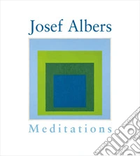 Josef Albers. Meditations. Ediz. italiana e inglese