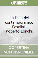 La linea del contemporaneo. Pasolini, Roberto Longhi libro