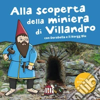 Alla scoperta della miniera di Villandro. Dorabella e il Norgg blu. Ediz. illustrata