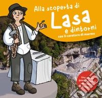 Alla scoperta di Lasa e dintorni con il cavatore di marmo. Una piccola guida d'avventura per tutta la famiglia