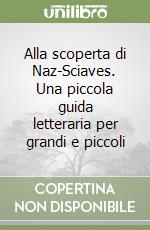 Alla scoperta di Naz-Sciaves. Una piccola guida letteraria per grandi e piccoli libro