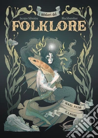I misteri del folklore: mari, fiumi e laghi. Ediz. illustrata libro