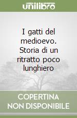 I gatti del medioevo. Storia di un ritratto poco lunghiero libro
