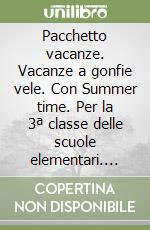 Pacchetto vacanze. Vacanze a gonfie vele. Con Summer time. Per la 3ª classe delle scuole elementari. Vol. 3 libro