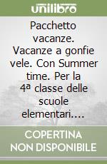 Pacchetto vacanze. Vacanze a gonfie vele. Con Summer time. Per la 4ª classe delle scuole elementari. Vol. 4 libro