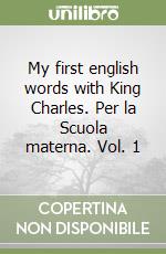 My first english words with King Charles. Per la Scuola materna. Vol. 1 libro