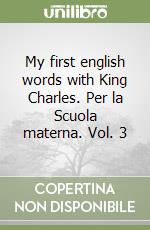 My first english words with King Charles. Per la Scuola materna. Vol. 3 libro