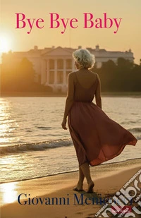 Bye bye baby. The white house: a tale of love and betrayal amidst power struggles and forbidden passions. libro