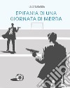 Epifania di una giornata di merda libro