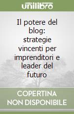 Il potere del blog: strategie vincenti per imprenditori e leader del futuro libro