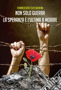 Non solo guerra. La speranza è l'ultima a morire libro