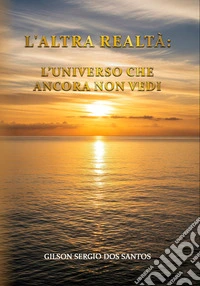 L'altra realtà: l'universo che ancora non vedi libro