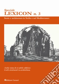 Lexicon. Storie e architettura in Sicilia e nel Mediterraneo. Speciale (2023). Vol. 3: «Sulla ruina di sì nobile edificio». Crolli strutturali in architettura
