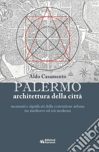 Palermo, architettura della città momenti e significati della costruzione urbana tra medioevo ed età moderna libro