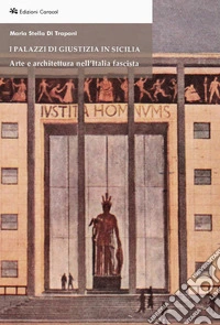 I Palazzi di Giustizia in Sicilia. Arte e architettura nell'Italia fascista libro