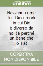 Nessuno come lui. Dieci modi in cui Dio è diverso da noi (e perché un bene che lo sia) libro