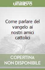 Come parlare del vangelo ai nostri amici cattolici libro