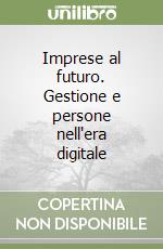 Imprese al futuro. Gestione e persone nell'era digitale libro