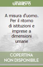 A misura d'uomo. Per il ritorno di istituzioni e imprese a dimensioni umane