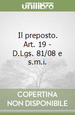 Il preposto. Art. 19 - D.Lgs. 81/08 e s.m.i. libro