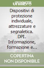 Dispositivi di protezione individuale, attrezzature e segnaletica. DPI. Informazione, formazione e riconoscimento dei rischi libro