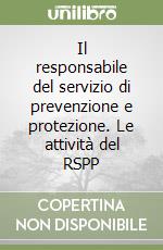 Il responsabile del servizio di prevenzione e protezione. Le attività del RSPP libro