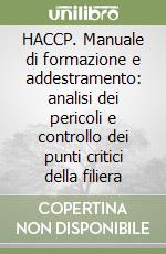 HACCP. Manuale di formazione e addestramento: analisi dei pericoli e controllo dei punti critici della filiera libro