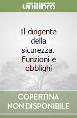 Il dirigente della sicurezza. Funzioni e obblighi libro