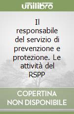 Il responsabile del servizio di prevenzione e protezione. Le attività del RSPP
