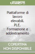 Piattaforme di lavoro elevabili. PLE. Formazione e addestramento