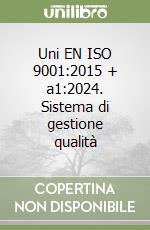 Uni EN ISO 9001:2015 + a1:2024. Sistema di gestione qualità