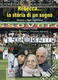 Rebecca... la storia di un sogno. Mamma e papà raccontano libro