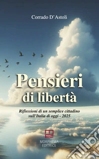 Pensieri di libertà. Riflessioni di un semplice cittadino sull'Italia di oggi - 2025 libro