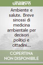 Ambiente e salute. Breve sinossi di medicina ambientale per decisori politici e cittadini responsabili libro