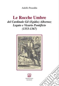 Le rocche umbre del cardinale Gil (Egidio) Albornoz legato e vicario pontificio (1353-1367) libro