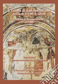 L'Eremo di San Sebastiano. Rocchette di Torri in Sabina. Racconto di un luogo ritrovato (2013-2025) libro