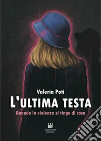 L'ultima testa. Quando la violenza si tinge di rosa libro