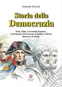Storia della democrazia. Virtù, fides e sovranità popolare: L'evoluzione del concetto di diritto e libertà attraverso la storia libro