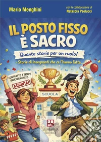 Il posto fisso è sacro. Quante storie per un ruolo! Storie di insegnanti che ce l'hanno fatta... (forse) libro