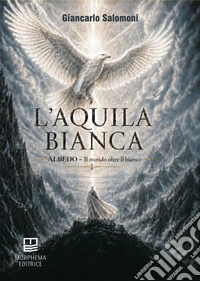 L'aquila bianca. Albedo. Il mondo oltre il bianco libro