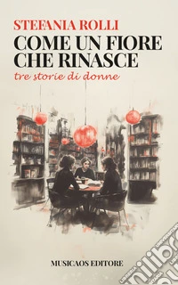 Come un fiore che rinasce. Tre storie di donne libro