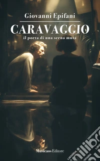 Caravaggio. Il poeta di una scena muta libro