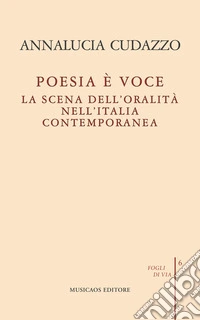 Poesia è voce. La scena dell'oralità nell'Italia contemporanea libro